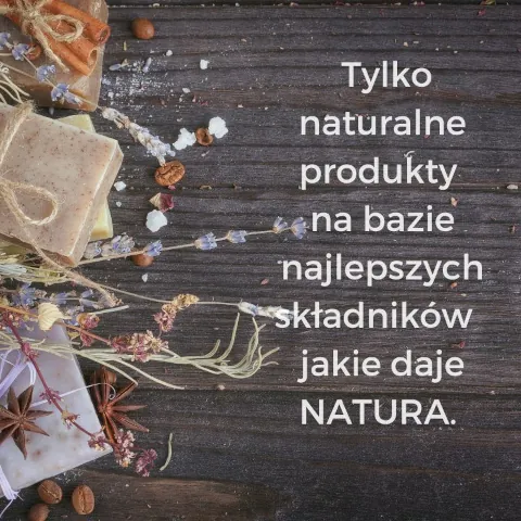 Tylko naturalne produkty na bazie najlepszych składników jakie daje natura